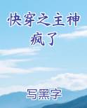 快穿之主神疯了完结小说